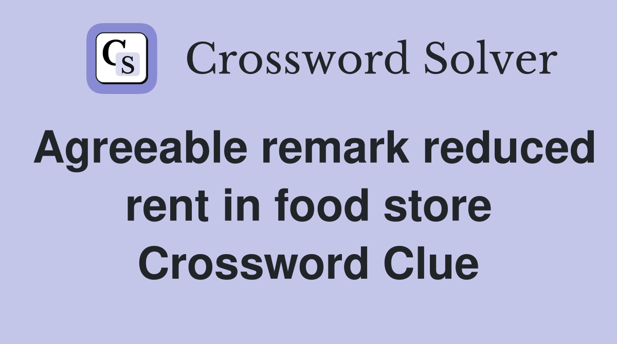 Agreeable remark reduced rent in food store Crossword Clue Answers